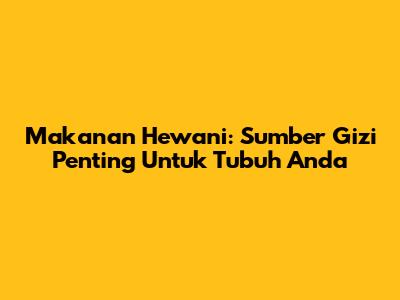 Makanan Hewani: Sumber Gizi Penting Untuk Tubuh Anda