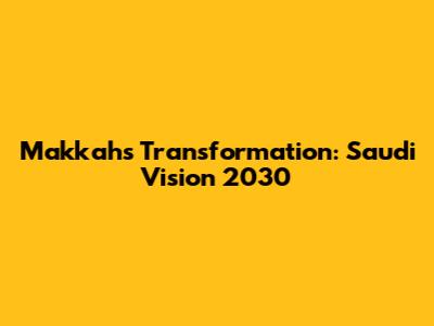 Makkah's Transformation: Saudi Vision 2030