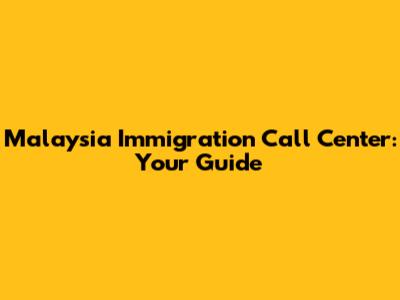 Malaysia Immigration Call Center: Your Guide