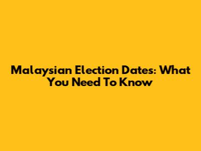 Malaysian Election Dates: What You Need To Know