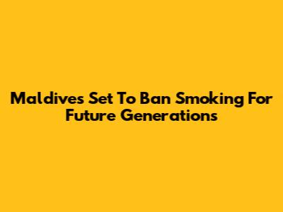 Maldives Set To Ban Smoking For Future Generations