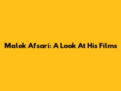 Malek Afsari: A Look At His Films