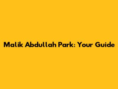 Malik Abdullah Park: Your Guide