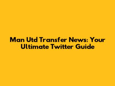 Man Utd Transfer News: Your Ultimate Twitter Guide