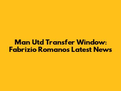 Man Utd Transfer Window: Fabrizio Romano's Latest News