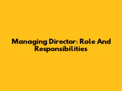 Managing Director: Role And Responsibilities