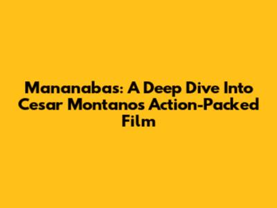 Mananabas: A Deep Dive Into Cesar Montano's Action-Packed Film