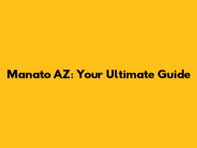 Manato AZ: Your Ultimate Guide