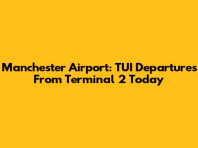 Manchester Airport: TUI Departures From Terminal 2 Today