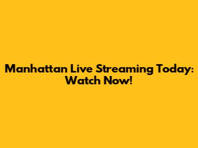 Manhattan Live Streaming Today: Watch Now!