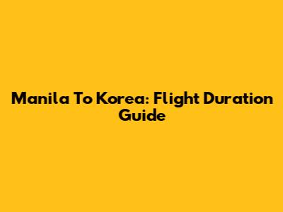 Manila To Korea: Flight Duration Guide