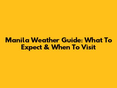 Manila Weather Guide: What To Expect & When To Visit