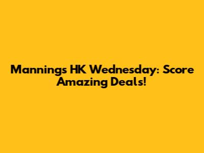 Manning's HK Wednesday: Score Amazing Deals!