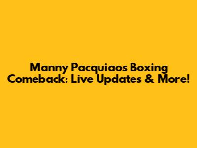 Manny Pacquiao's Boxing Comeback: Live Updates & More!