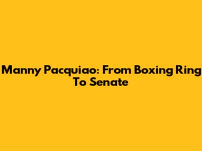 Manny Pacquiao: From Boxing Ring To Senate