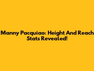Manny Pacquiao: Height And Reach Stats Revealed!