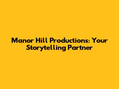 Manor Hill Productions: Your Storytelling Partner