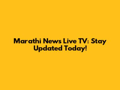 Marathi News Live TV: Stay Updated Today!
