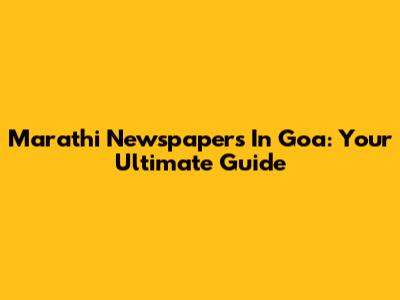 Marathi Newspapers In Goa: Your Ultimate Guide