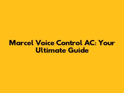 Marcel Voice Control AC: Your Ultimate Guide