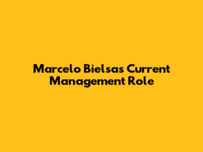 Marcelo Bielsa's Current Management Role