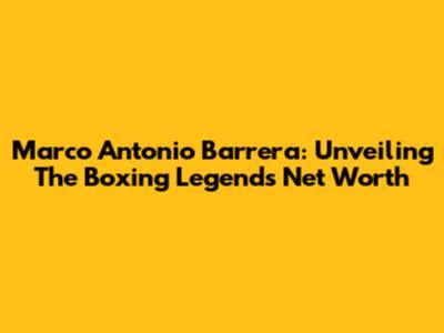 Marco Antonio Barrera: Unveiling The Boxing Legend's Net Worth