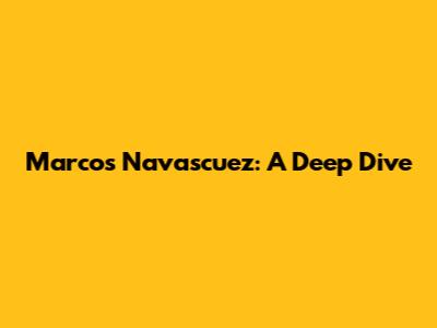 Marcos Navascuez: A Deep Dive