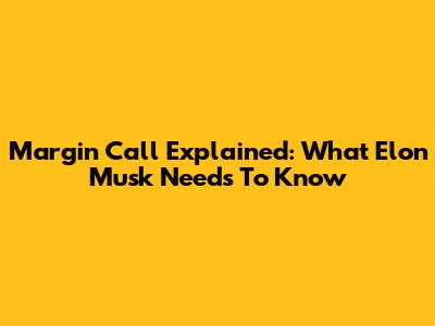 Margin Call Explained: What Elon Musk Needs To Know