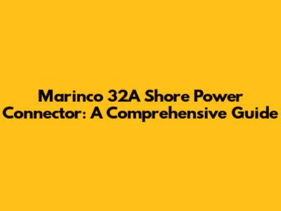 Marinco 32A Shore Power Connector: A Comprehensive Guide
