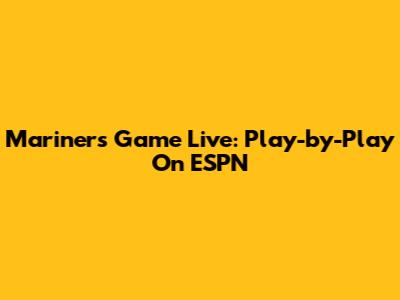Mariners Game Live: Play-by-Play On ESPN