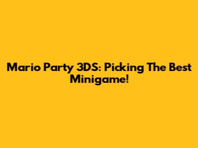 Mario Party 3DS: Picking The Best Minigame!