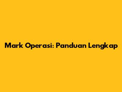 Mark Operasi: Panduan Lengkap