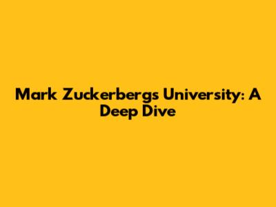 Mark Zuckerberg's University: A Deep Dive