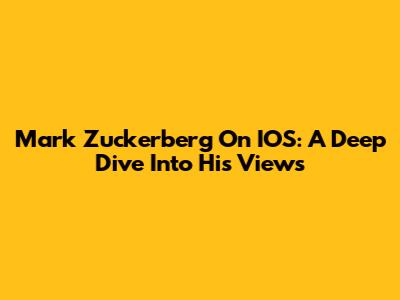 Mark Zuckerberg On IOS: A Deep Dive Into His Views