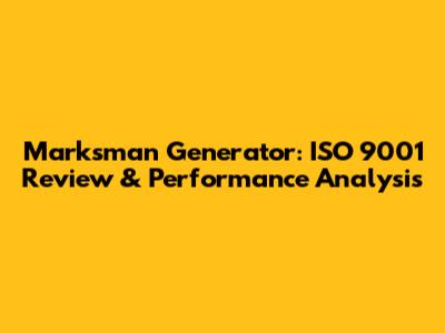 Marksman Generator: ISO 9001 Review & Performance Analysis