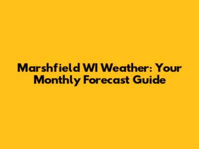 Marshfield WI Weather: Your Monthly Forecast Guide