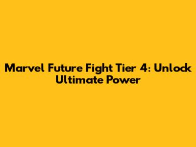 Marvel Future Fight Tier 4: Unlock Ultimate Power