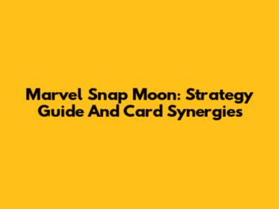 Marvel Snap Moon: Strategy Guide And Card Synergies