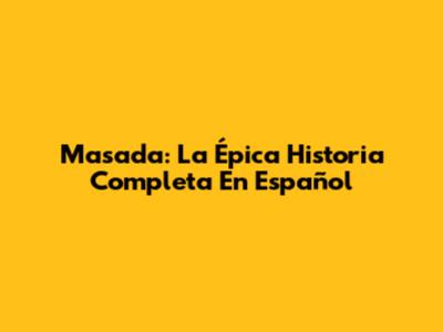 Masada: La Épica Historia Completa En Español