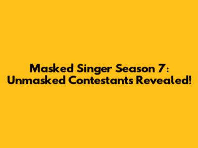 Masked Singer Season 7: Unmasked Contestants Revealed!