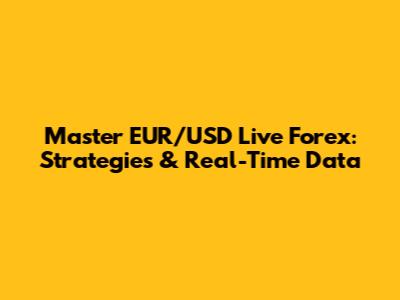 Master EUR/USD Live Forex: Strategies & Real-Time Data
