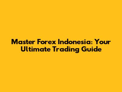 Master Forex Indonesia: Your Ultimate Trading Guide