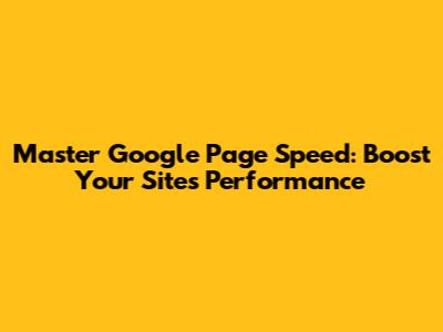 Master Google Page Speed: Boost Your Site's Performance