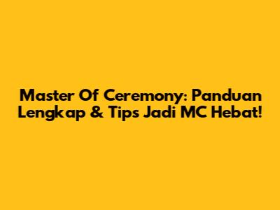 Master Of Ceremony: Panduan Lengkap & Tips Jadi MC Hebat!