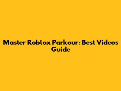 Master Roblox Parkour: Best Videos Guide
