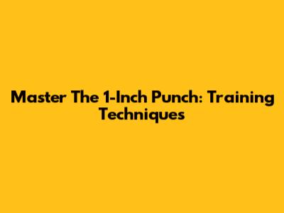 Master The 1-Inch Punch: Training Techniques