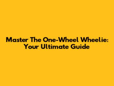 Master The One-Wheel Wheelie: Your Ultimate Guide