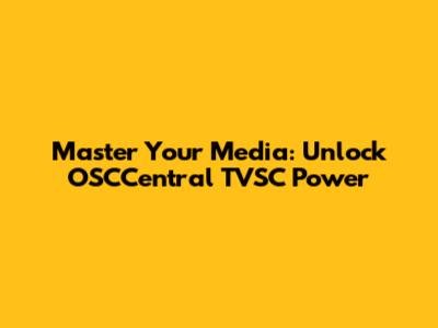 Master Your Media: Unlock OSCCentral TVSC Power