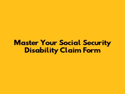Master Your Social Security Disability Claim Form