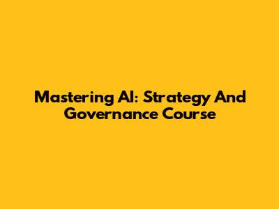 Mastering AI: Strategy And Governance Course